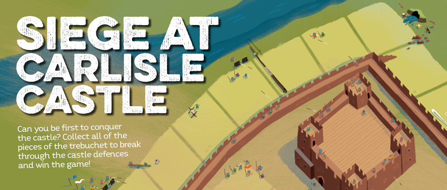 Text: Siege at Carlisle Castle! Can you be first to conquer the castle? Collect all of the pieces of the trebuchet to break through the castle defences and win the game!