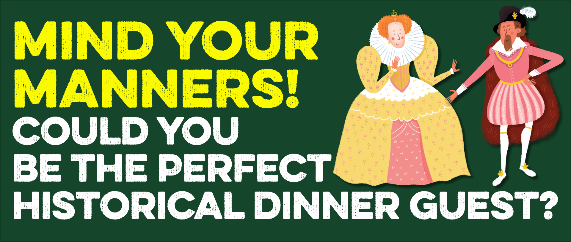 Text: Mind your manners! Could you be the perfect historical dinner guest? Image: Elizabeth I and James I of England and VI of Scotland